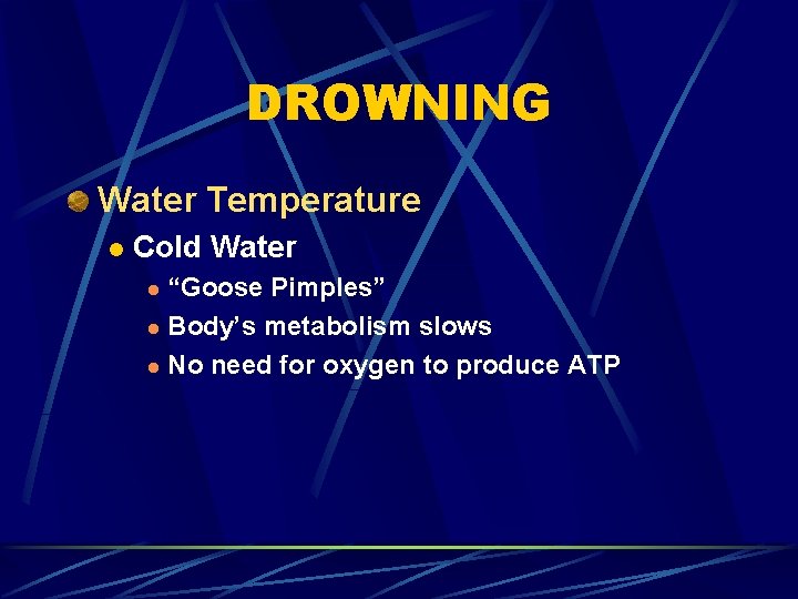 DROWNING Water Temperature l Cold Water “Goose Pimples” l Body’s metabolism slows l No