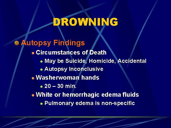 DROWNING Autopsy Findings l Circumstances of Death May be Suicide, Homicide, Accidental l Autopsy