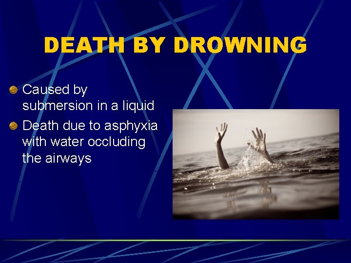 DEATH BY DROWNING Caused by submersion in a liquid Death due to asphyxia with
