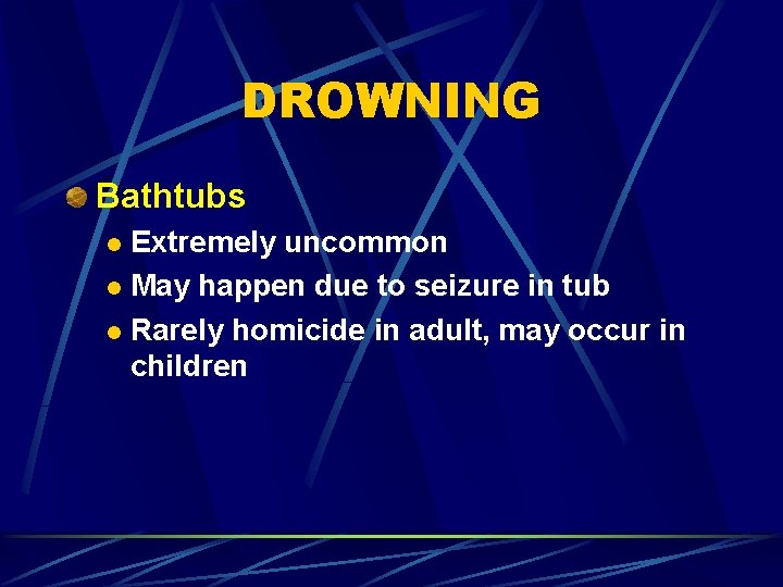 DROWNING Bathtubs Extremely uncommon l May happen due to seizure in tub l Rarely