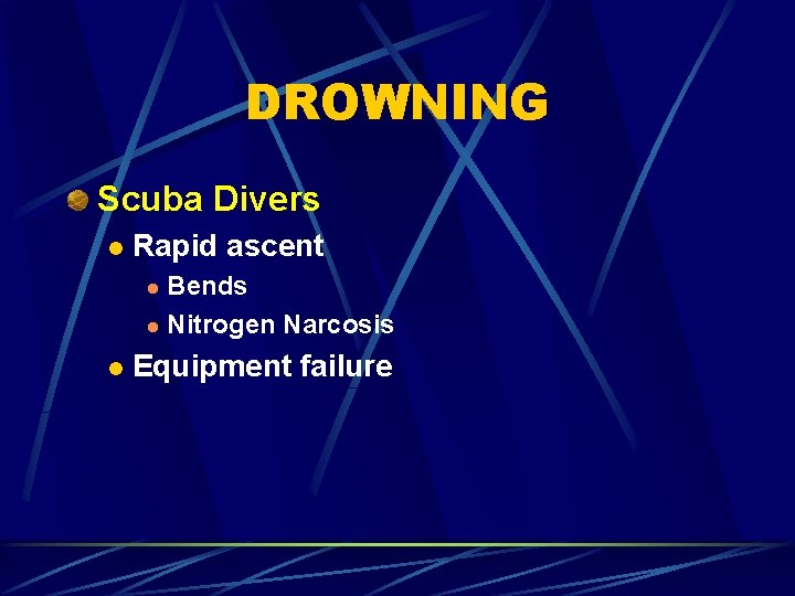 DROWNING Scuba Divers l Rapid ascent Bends l Nitrogen Narcosis l l Equipment failure