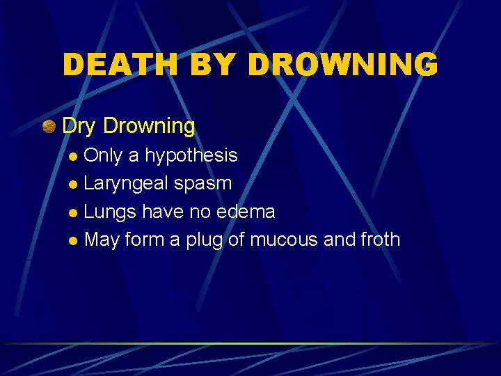 DEATH BY DROWNING Dry Drowning Only a hypothesis l Laryngeal spasm l Lungs have