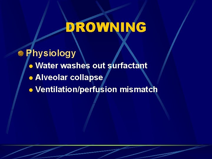 DROWNING Physiology Water washes out surfactant l Alveolar collapse l Ventilation/perfusion mismatch l 