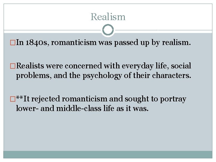 Realism �In 1840 s, romanticism was passed up by realism. �Realists were concerned with
