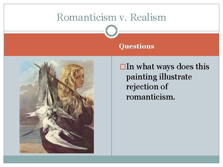 Romanticism v. Realism Questions �In what ways does this painting illustrate rejection of romanticism.