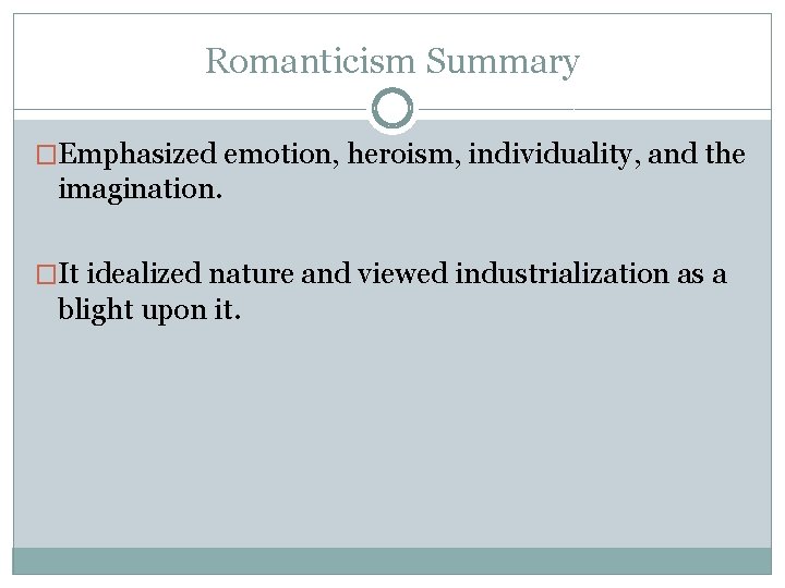 Romanticism Summary �Emphasized emotion, heroism, individuality, and the imagination. �It idealized nature and viewed