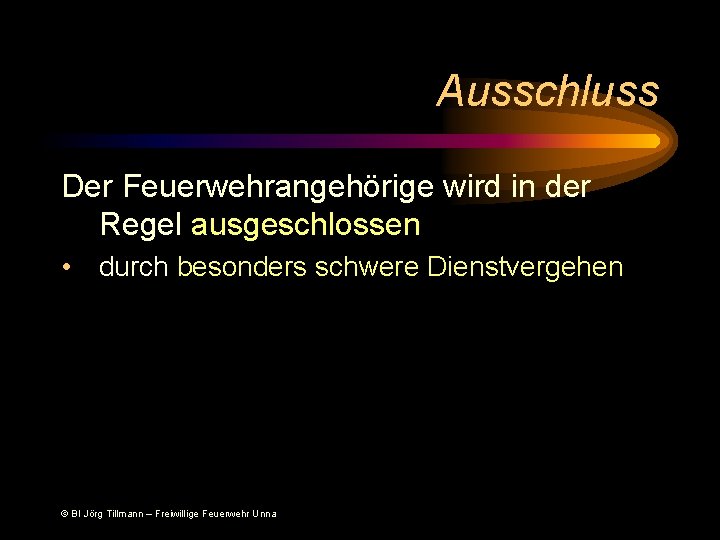 Ausschluss Der Feuerwehrangehörige wird in der Regel ausgeschlossen • durch besonders schwere Dienstvergehen ©