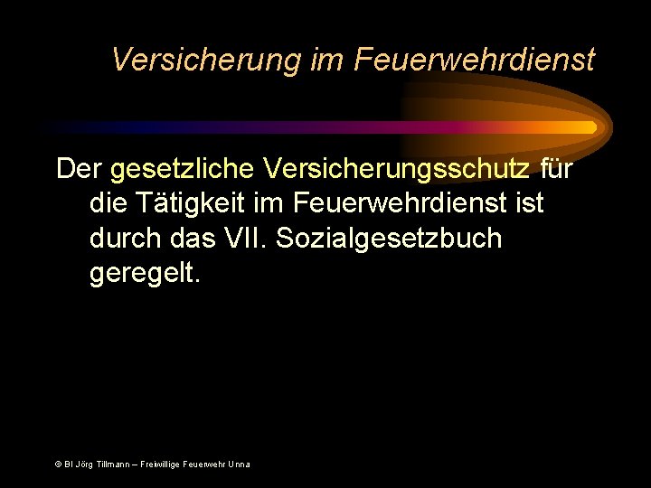 Versicherung im Feuerwehrdienst Der gesetzliche Versicherungsschutz für die Tätigkeit im Feuerwehrdienst ist durch das