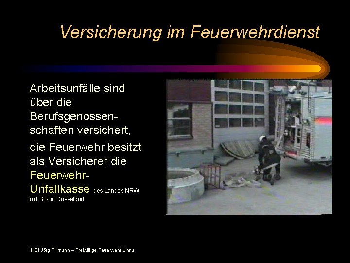 Versicherung im Feuerwehrdienst Arbeitsunfälle sind über die Berufsgenossenschaften versichert, die Feuerwehr besitzt als Versicherer