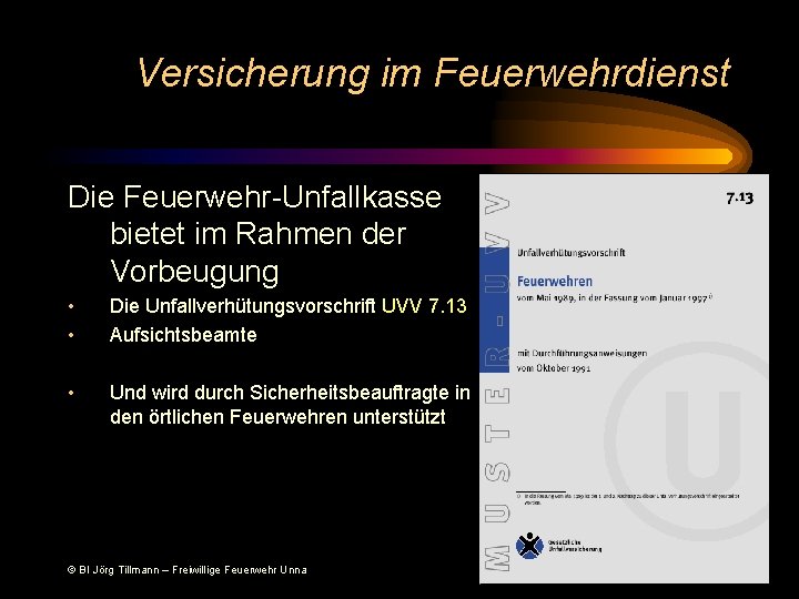 Versicherung im Feuerwehrdienst Die Feuerwehr-Unfallkasse bietet im Rahmen der Vorbeugung • • Die Unfallverhütungsvorschrift