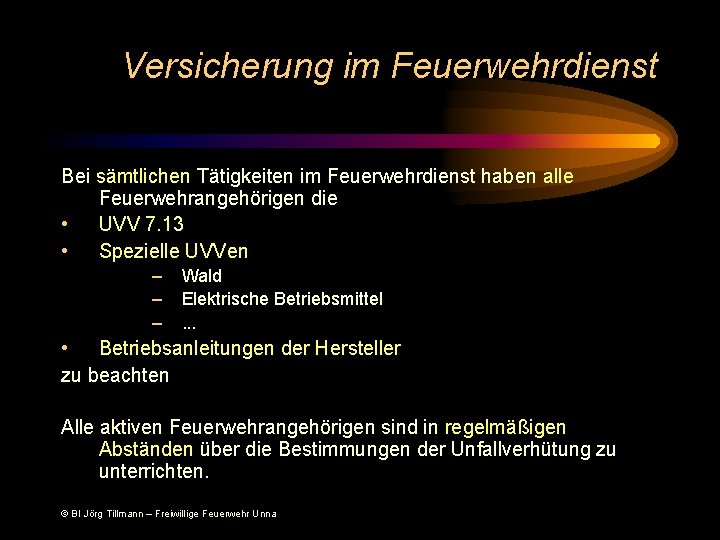 Versicherung im Feuerwehrdienst Bei sämtlichen Tätigkeiten im Feuerwehrdienst haben alle Feuerwehrangehörigen die • UVV