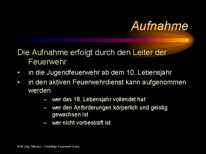 Aufnahme Die Aufnahme erfolgt durch den Leiter der Feuerwehr • • in die Jugendfeuerwehr