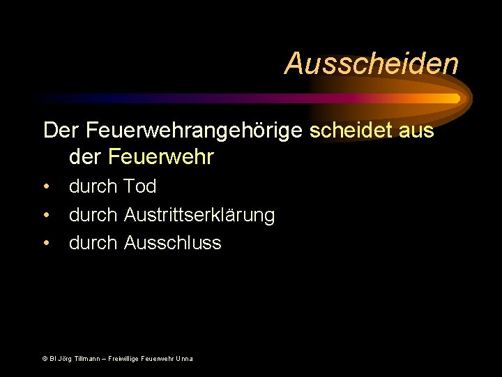 Ausscheiden Der Feuerwehrangehörige scheidet aus der Feuerwehr • durch Tod • durch Austrittserklärung •