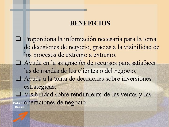 BENEFICIOS q Proporciona la información necesaria para la toma de decisiones de negocio, gracias