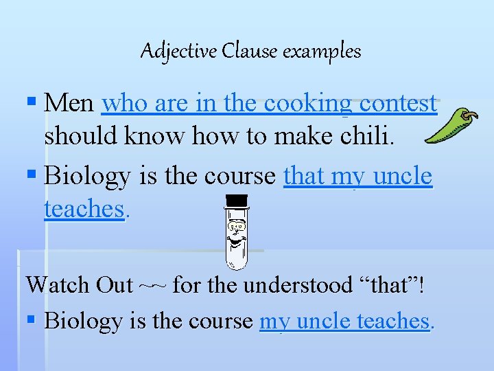 Adjective Clause examples § Men who are in the cooking contest should know how