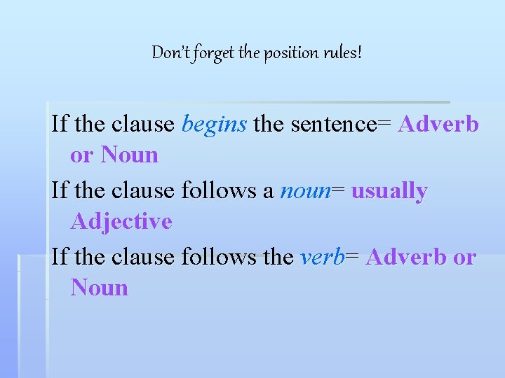Don’t forget the position rules! If the clause begins the sentence= Adverb or Noun Don’t forget the position rules! If the clause begins the sentence= Adverb or Noun