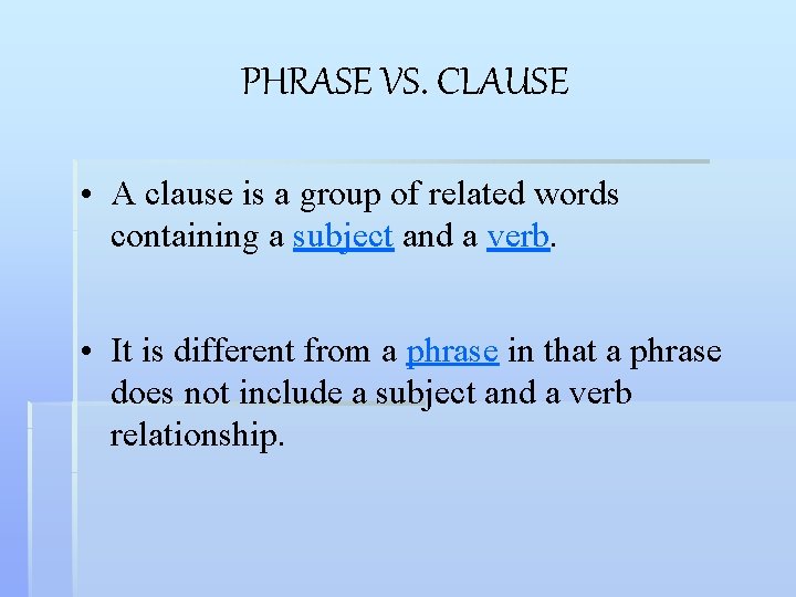 PHRASE VS. CLAUSE • A clause is a group of related words containing a