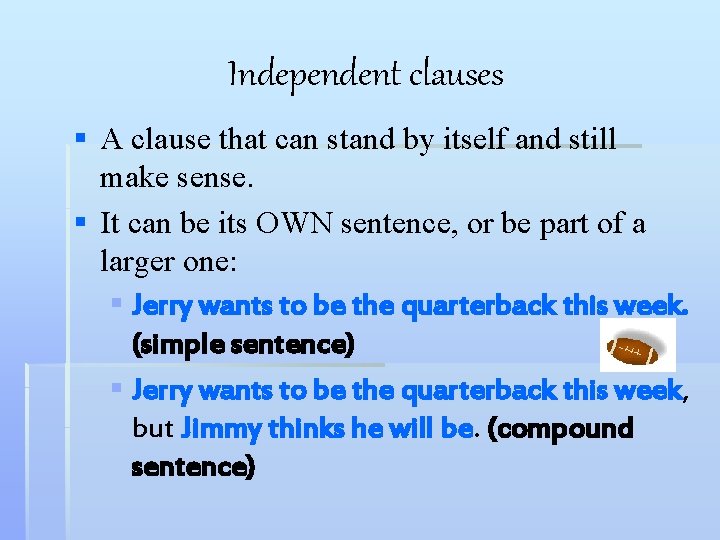 Independent clauses § A clause that can stand by itself and still make sense. Independent clauses § A clause that can stand by itself and still make sense.