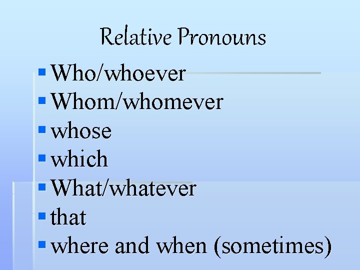 Relative Pronouns § Who/whoever § Whom/whomever § whose § which § What/whatever § that Relative Pronouns § Who/whoever § Whom/whomever § whose § which § What/whatever § that