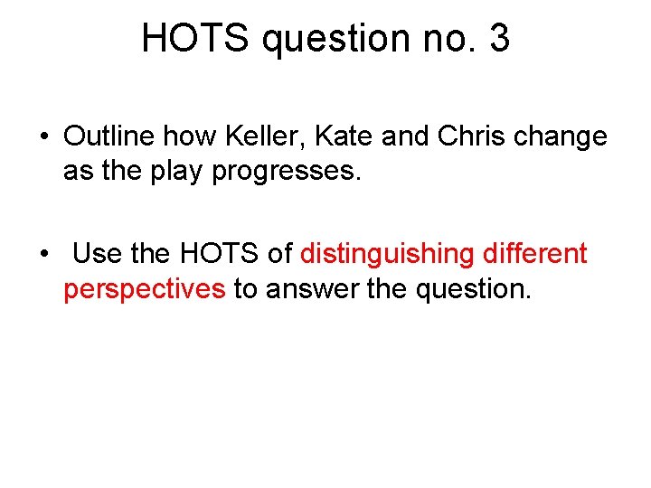 HOTS question no. 3 • Outline how Keller, Kate and Chris change as the