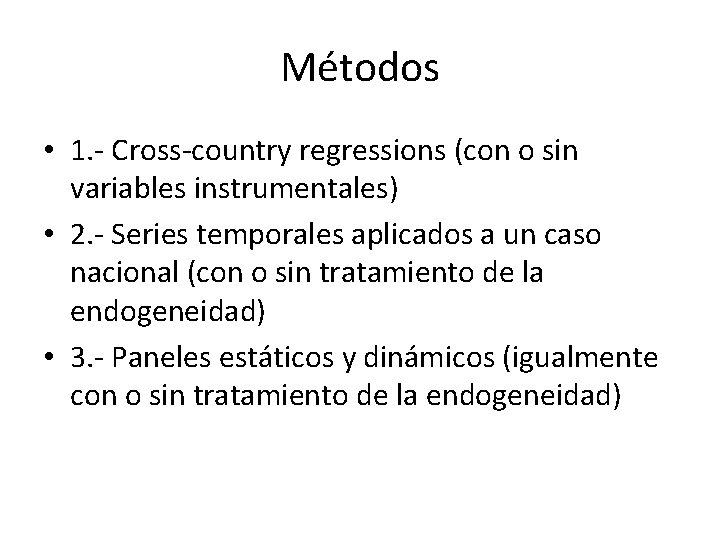 Métodos • 1. - Cross-country regressions (con o sin variables instrumentales) • 2. -