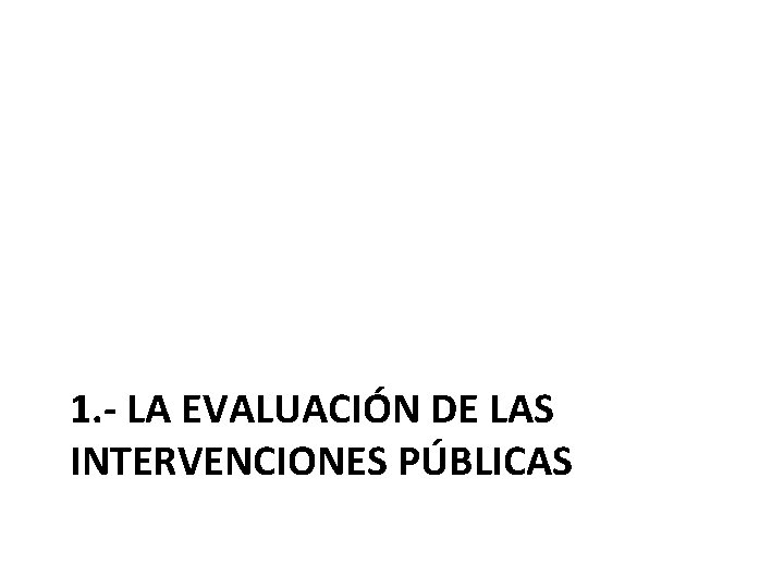 1. - LA EVALUACIÓN DE LAS INTERVENCIONES PÚBLICAS 