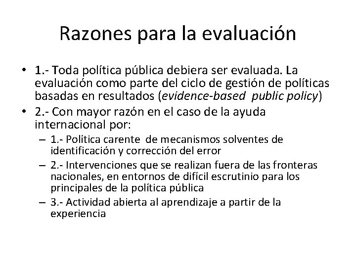 Razones para la evaluación • 1. - Toda política pública debiera ser evaluada. La