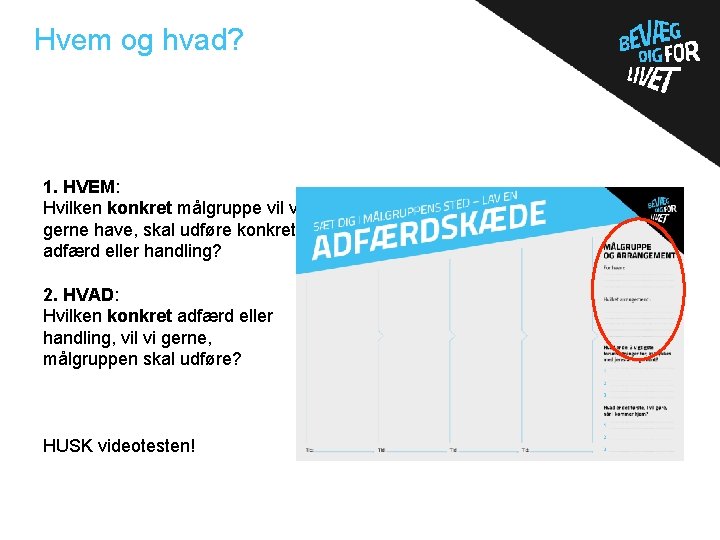 Hvem og hvad? 1. HVEM: Hvilken konkret målgruppe vil vi gerne have, skal udføre