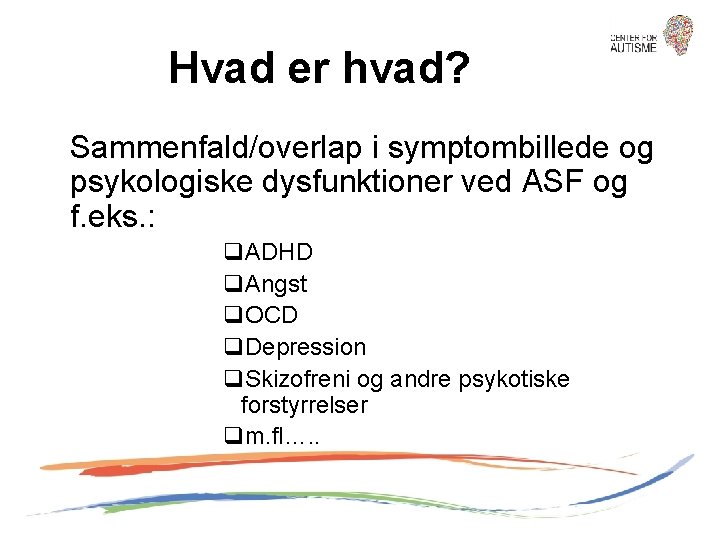 Hvad er hvad? Sammenfald/overlap i symptombillede og psykologiske dysfunktioner ved ASF og f. eks.
