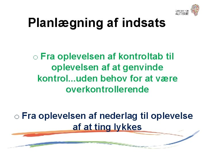 Planlægning af indsats o Fra oplevelsen af kontroltab til oplevelsen af at genvinde kontrol.