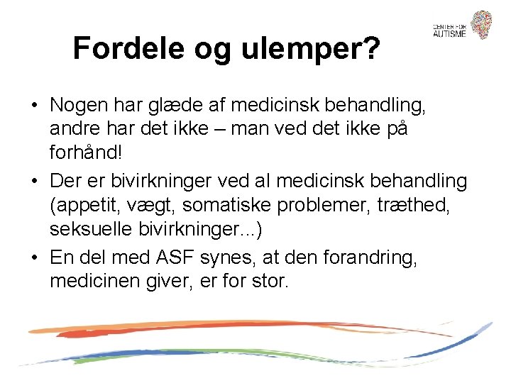 Fordele og ulemper? • Nogen har glæde af medicinsk behandling, andre har det ikke