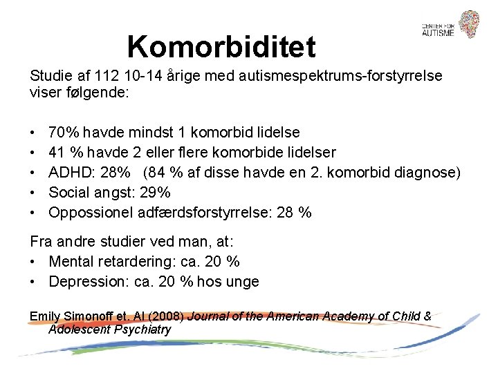 Komorbiditet Studie af 112 10 -14 årige med autismespektrums-forstyrrelse viser følgende: • • •