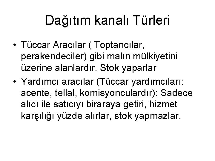 Dağıtım kanalı Türleri • Tüccar Aracılar ( Toptancılar, perakendeciler) gibi malın mülkiyetini üzerine alanlardır.