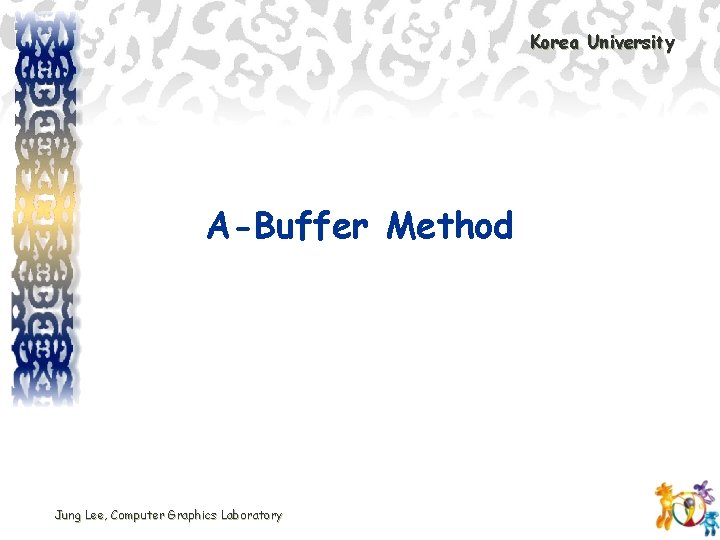 Korea University A-Buffer Method Jung Lee, Computer Graphics Laboratory 