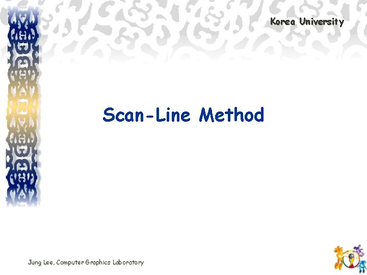 Korea University Scan-Line Method Jung Lee, Computer Graphics Laboratory 