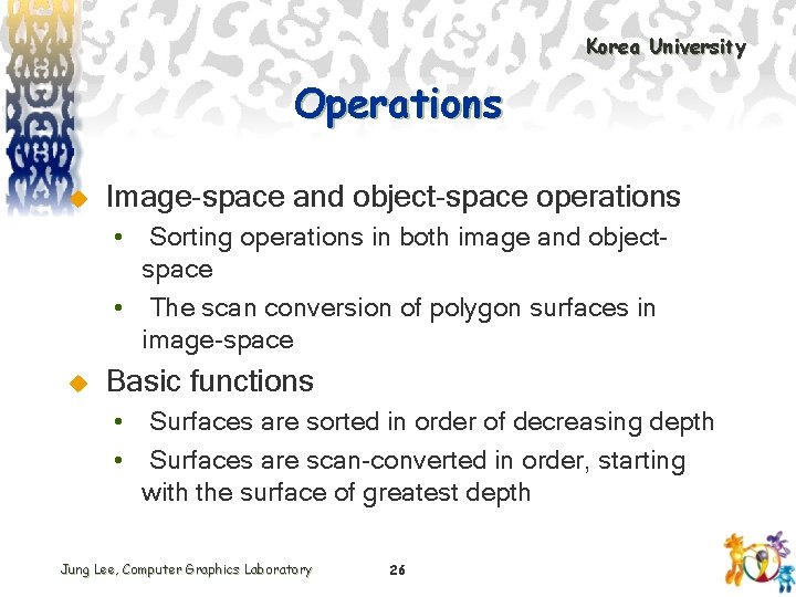 Korea University Operations u Image-space and object-space operations • Sorting operations in both image