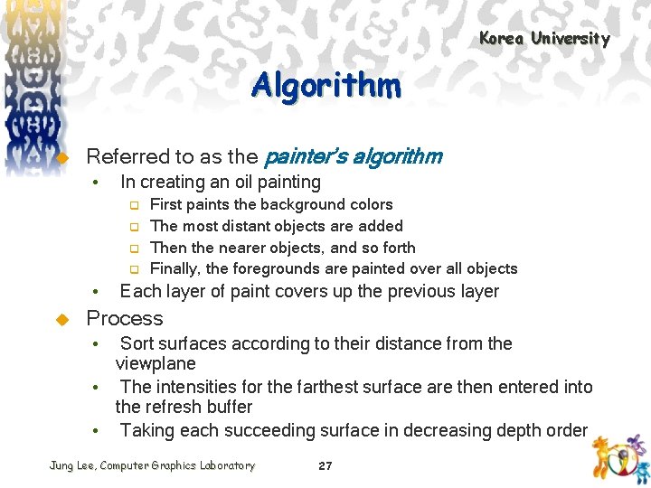 Korea University Algorithm u Referred to as the painter’s algorithm • In creating an