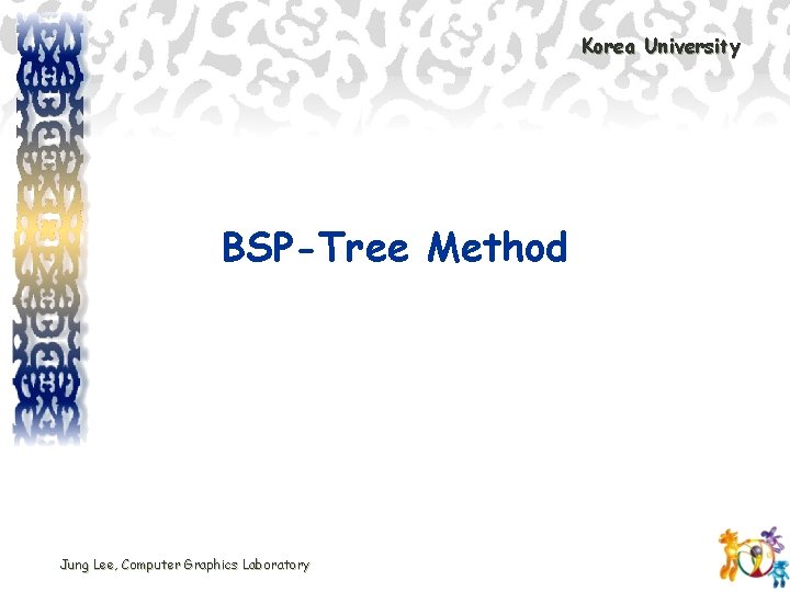 Korea University BSP-Tree Method Jung Lee, Computer Graphics Laboratory 
