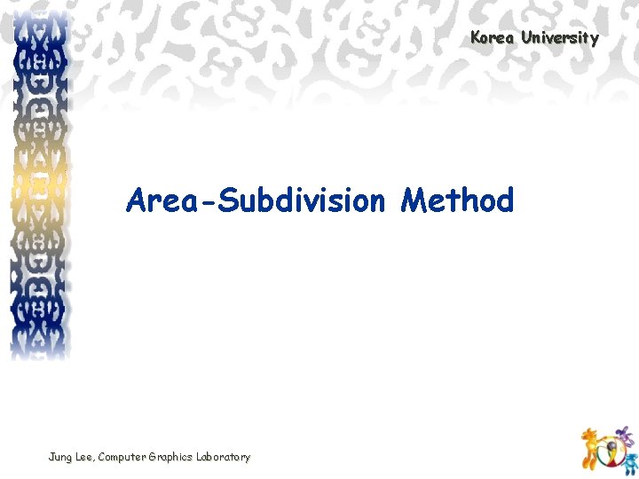 Korea University Area-Subdivision Method Jung Lee, Computer Graphics Laboratory 