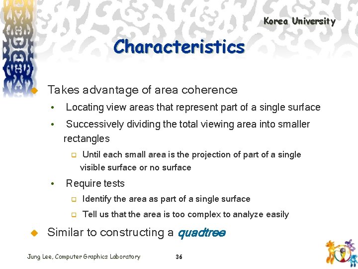 Korea University Characteristics u Takes advantage of area coherence • Locating view areas that