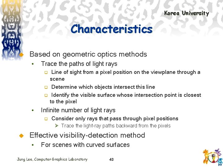 Korea University Characteristics u Based on geometric optics methods • Trace the paths of