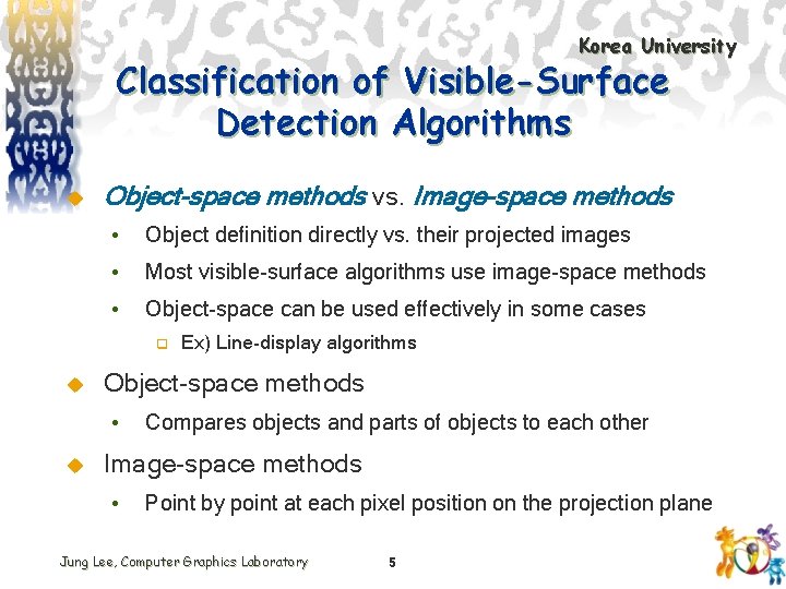 Korea University Classification of Visible-Surface Detection Algorithms u Object-space methods vs. Image-space methods •