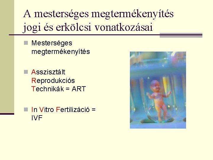 A mesterséges megtermékenyítés jogi és erkölcsi vonatkozásai n Mesterséges megtermékenyítés n Asszisztált Reprodukciós Technikák