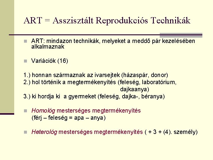 ART = Asszisztált Reprodukciós Technikák n ART: mindazon technikák, melyeket a meddő pár kezelésében