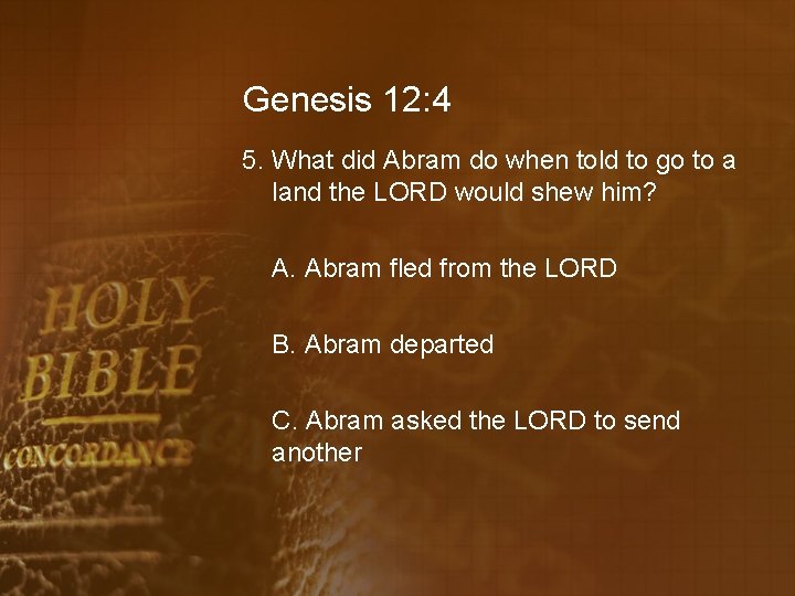 Genesis 12: 4 5. What did Abram do when told to go to a