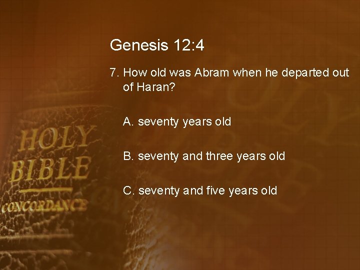 Genesis 12: 4 7. How old was Abram when he departed out of Haran?
