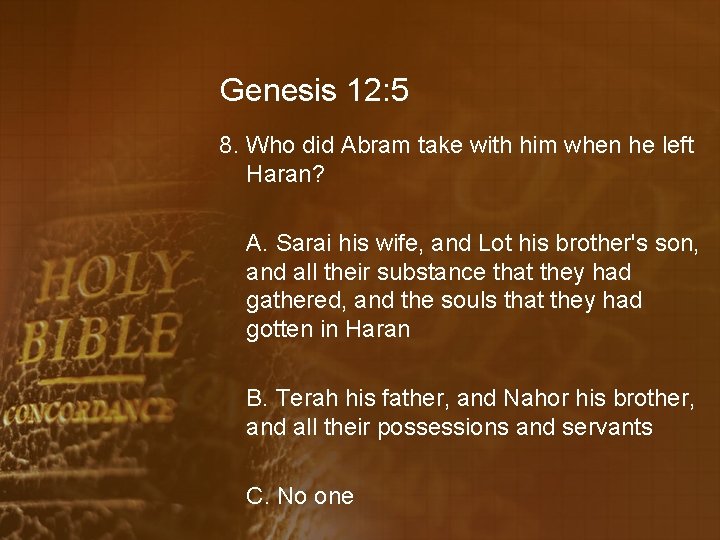 Genesis 12: 5 8. Who did Abram take with him when he left Haran?