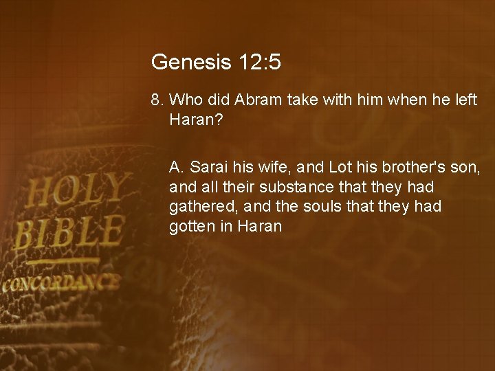 Genesis 12: 5 8. Who did Abram take with him when he left Haran?