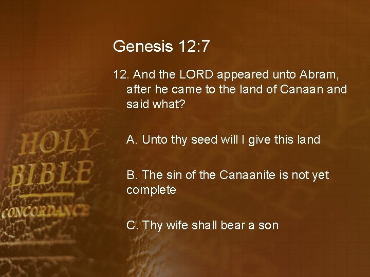 Genesis 12: 7 12. And the LORD appeared unto Abram, after he came to