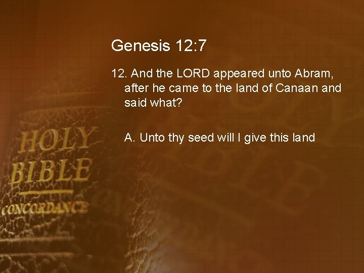 Genesis 12: 7 12. And the LORD appeared unto Abram, after he came to